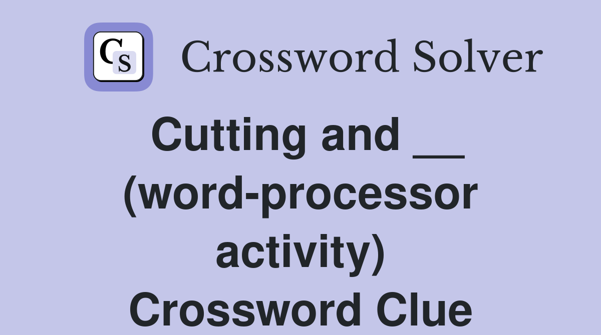 Cutting and __ (word-processor activity) Crossword Clue
