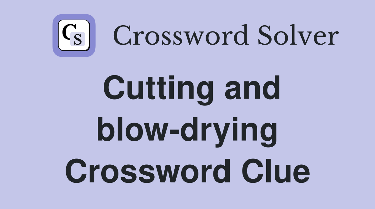 Cutting and blow-drying Crossword Clue