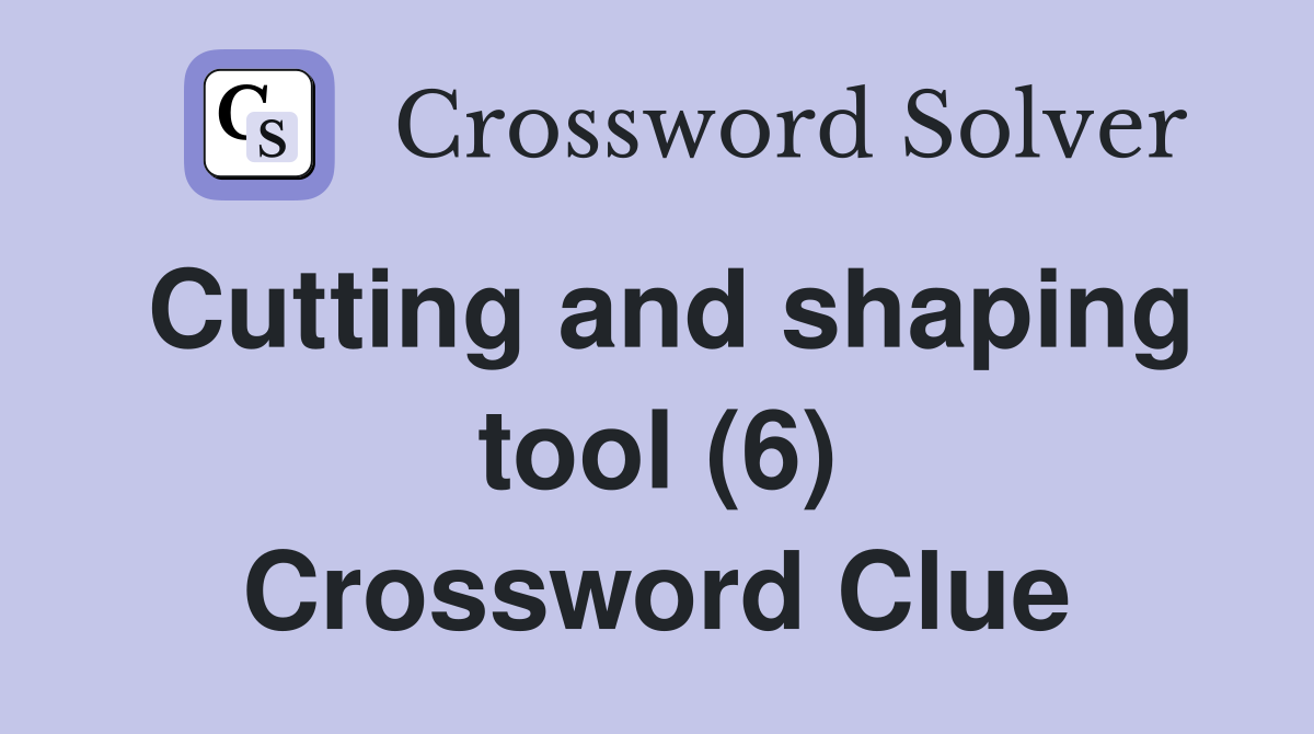 Cutting and shaping tool (6) Crossword Clue