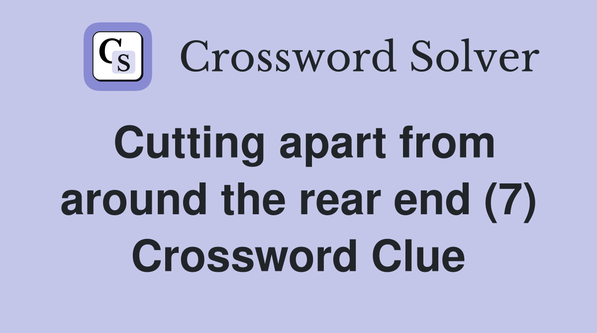 Cutting apart from around the rear end (7) Crossword Clue
