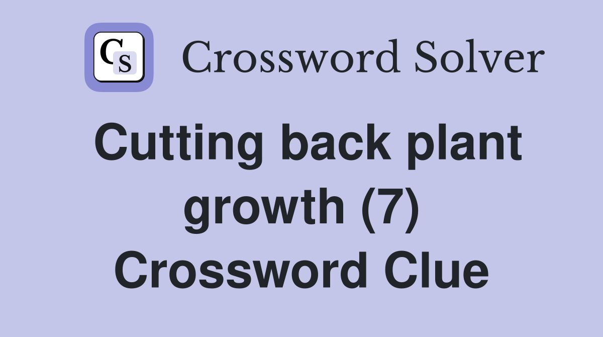Cutting back plant growth (7) Crossword Clue
