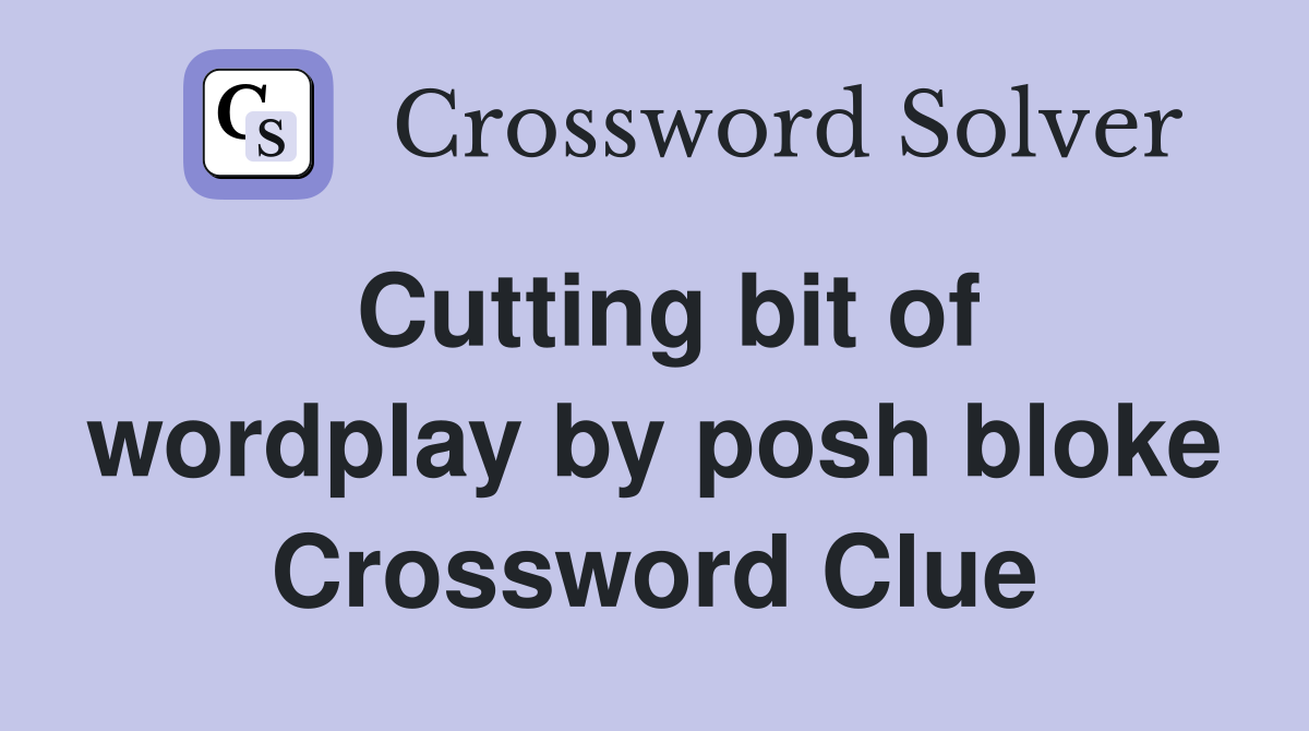 Cutting bit of wordplay by posh bloke Crossword Clue