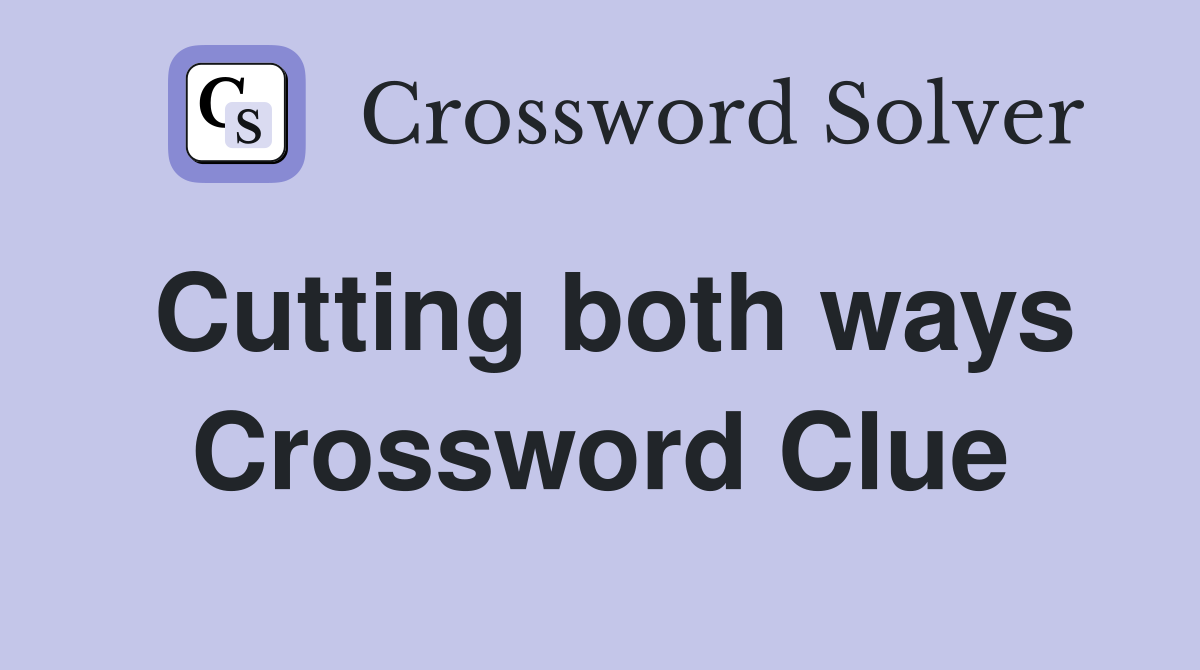 Cutting both ways Crossword Clue