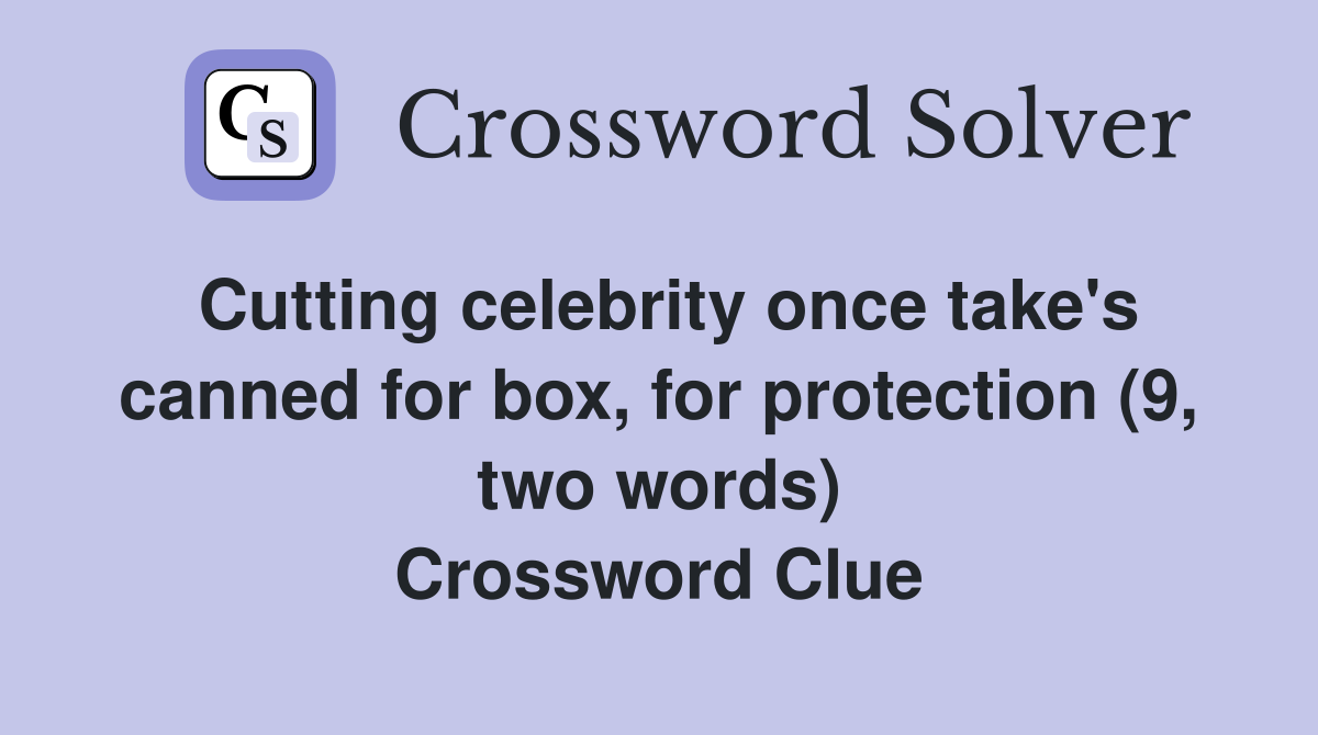 Cutting celebrity once take's canned for box, for protection (9, two words) Crossword Clue
