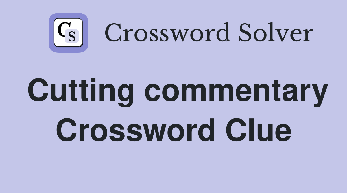 Cutting commentary Crossword Clue