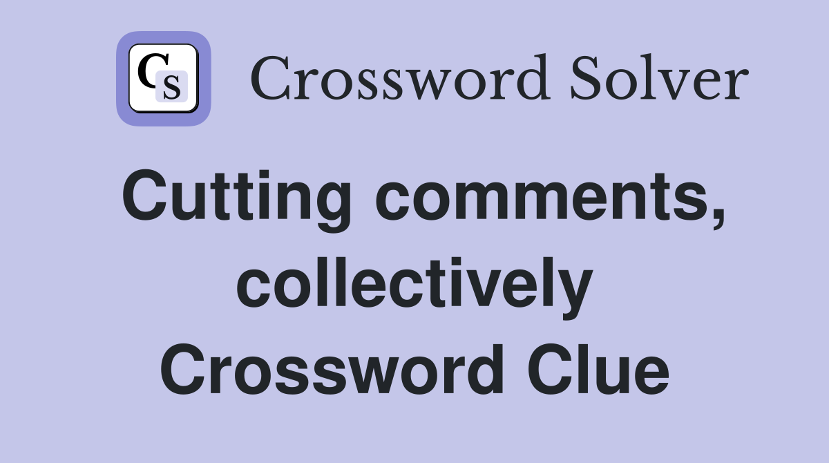 Cutting comments, collectively Crossword Clue