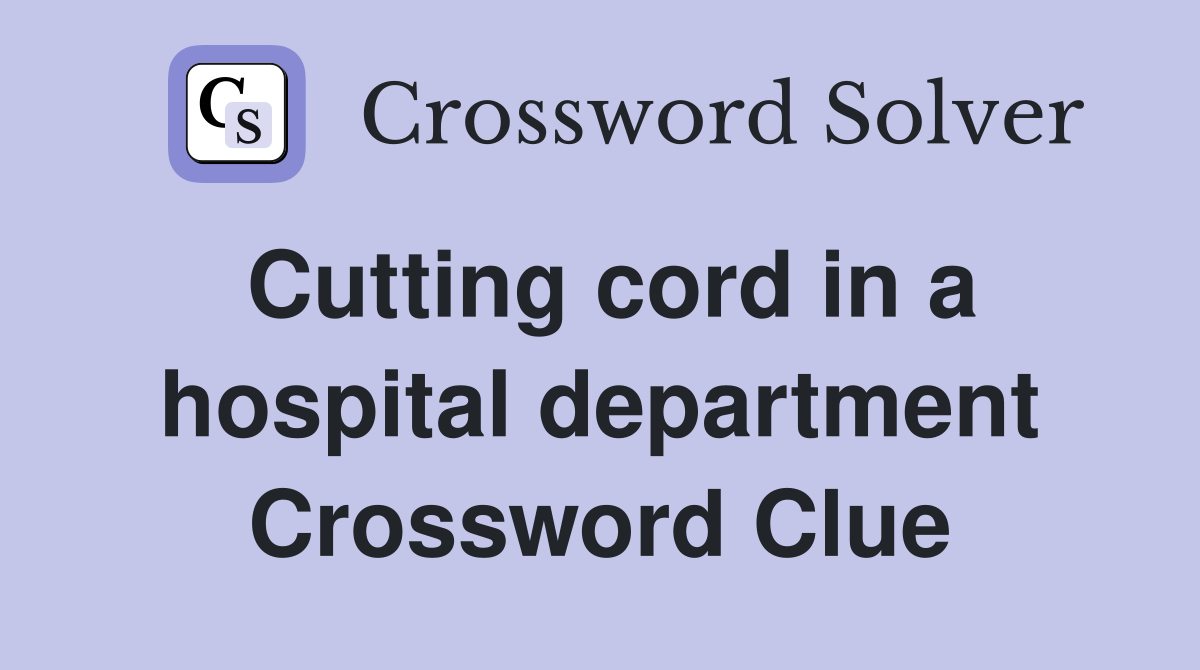 Cutting cord in a hospital department Crossword Clue