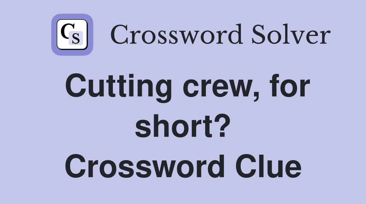 Cutting crew, for short? Crossword Clue