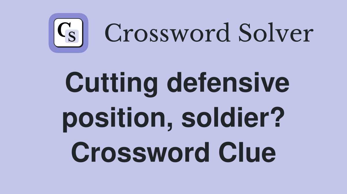 Cutting defensive position, soldier? Crossword Clue