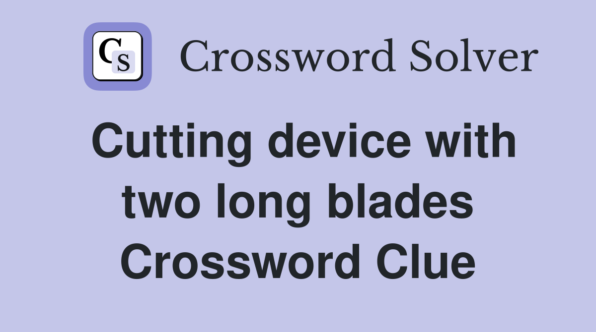 Cutting device with two long blades Crossword Clue
