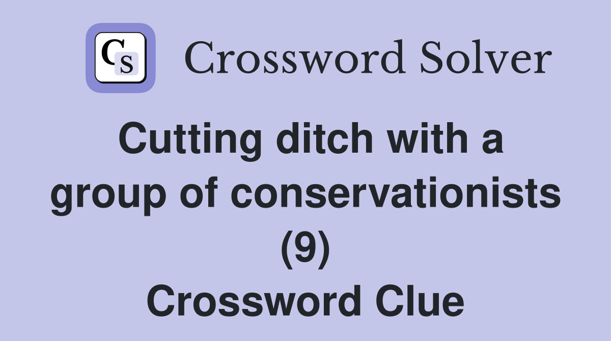 Cutting ditch with a group of conservationists (9) Crossword Clue