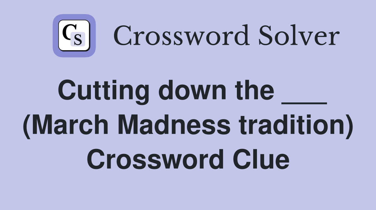 Cutting down the ___ (March Madness tradition) Crossword Clue