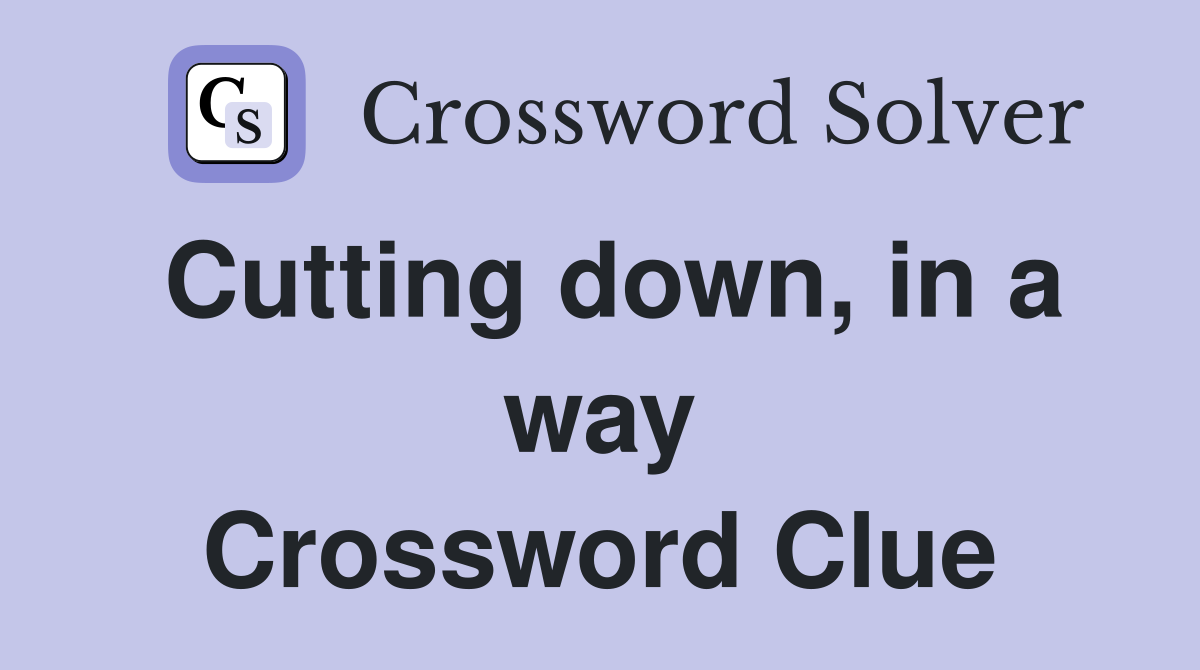 Cutting down, in a way Crossword Clue