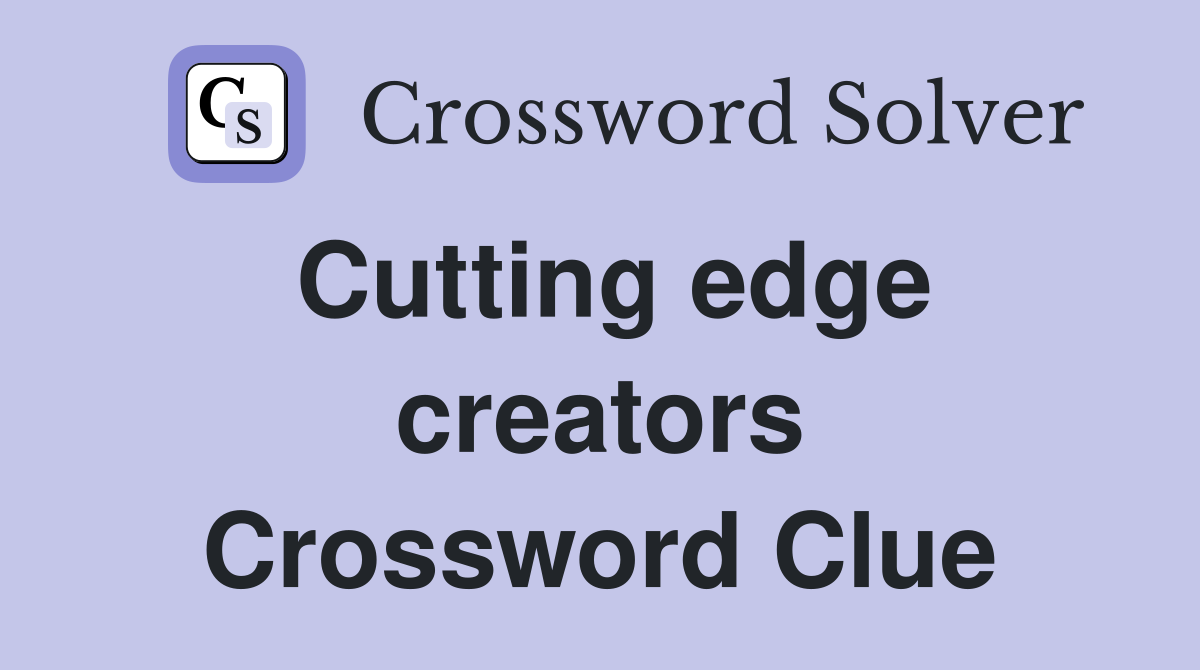 Cutting edge creators Crossword Clue