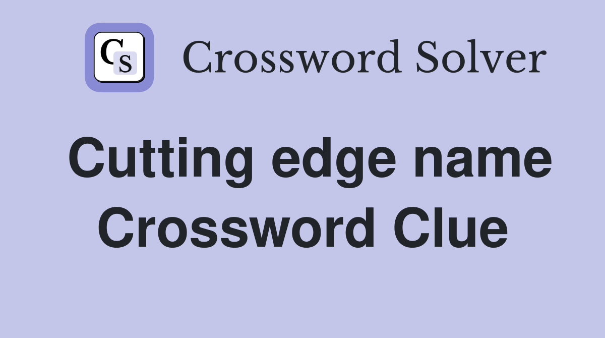 Cutting edge name Crossword Clue