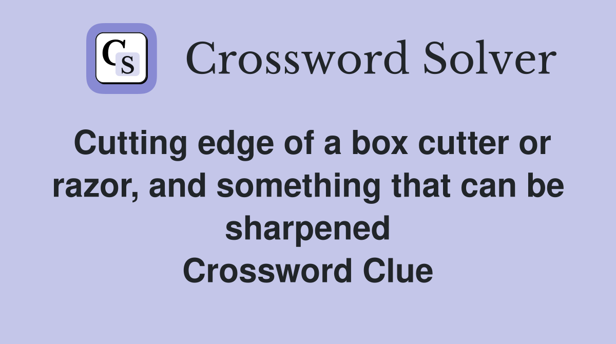 Cutting edge of a box cutter or razor, and something that can be sharpened Crossword Clue