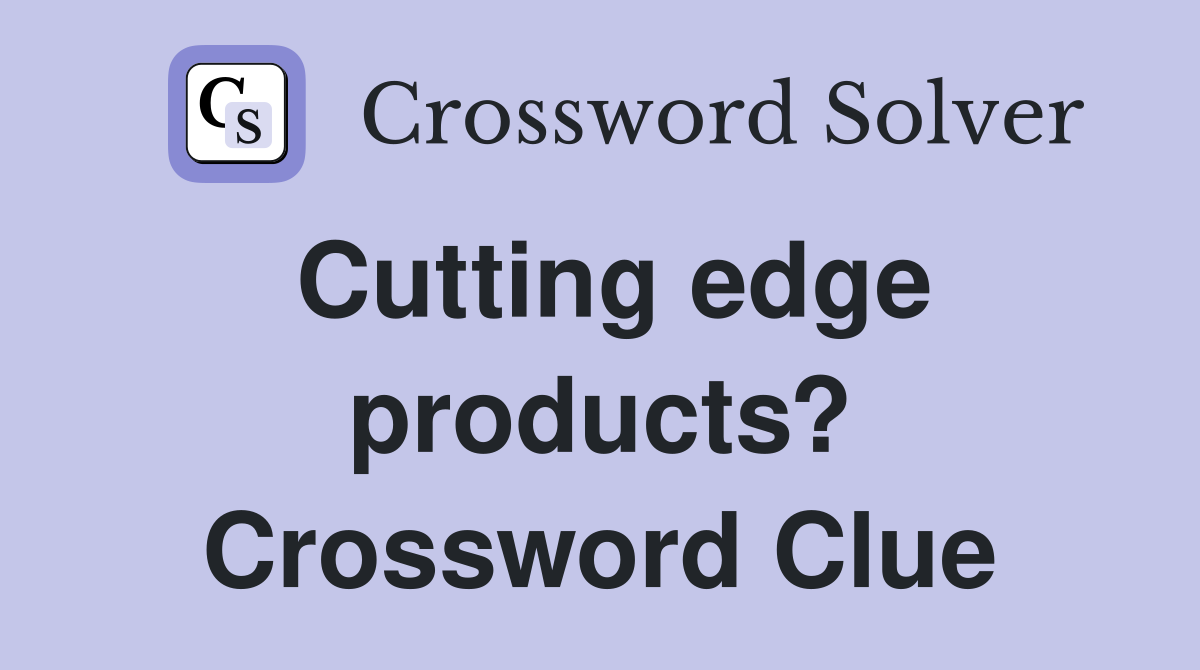Cutting edge products? Crossword Clue