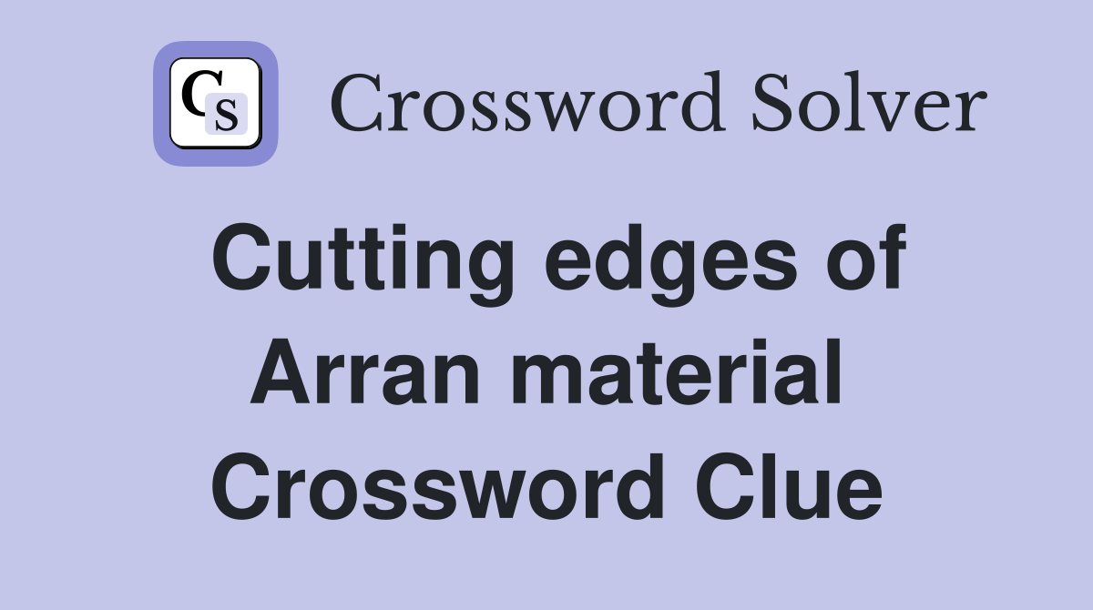 Cutting edges of Arran material Crossword Clue