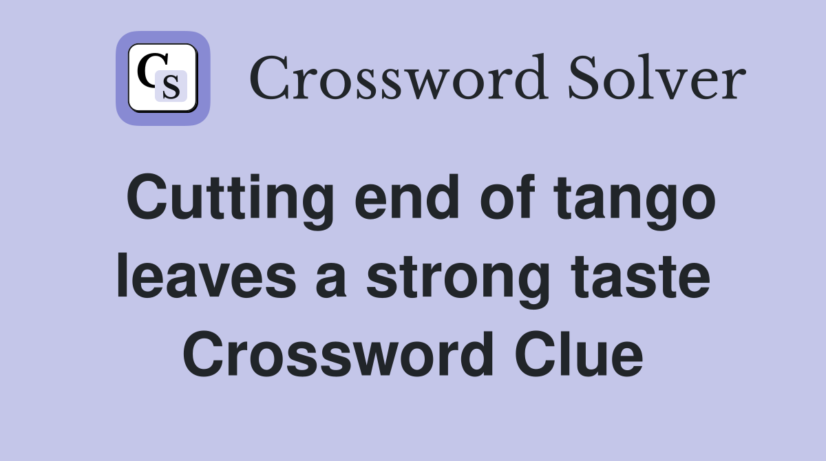 Cutting end of tango leaves a strong taste Crossword Clue