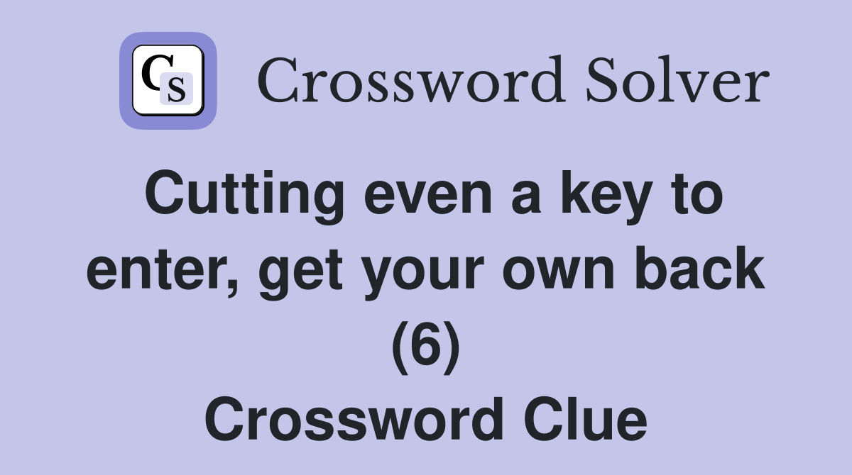 Cutting even a key to enter, get your own back (6) Crossword Clue