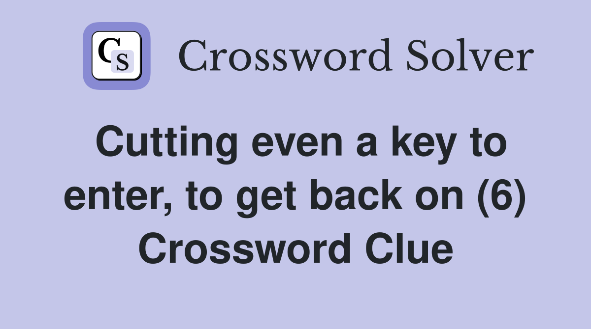 Cutting even a key to enter, to get back on (6) Crossword Clue