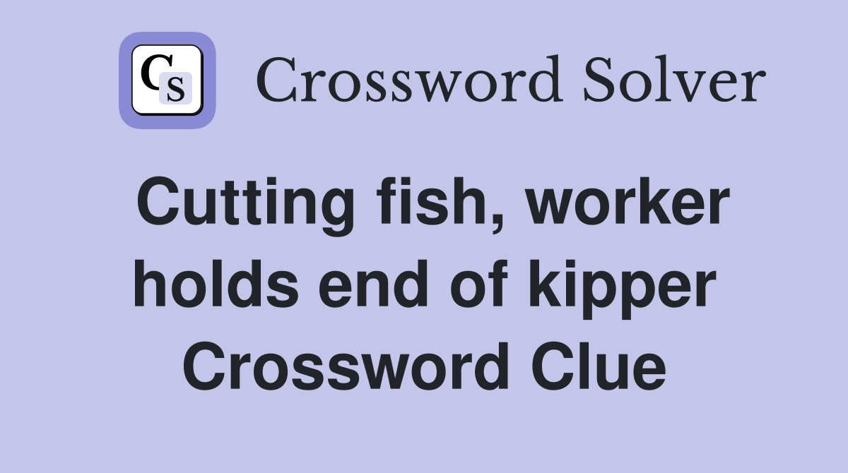 Cutting fish, worker holds end of kipper Crossword Clue