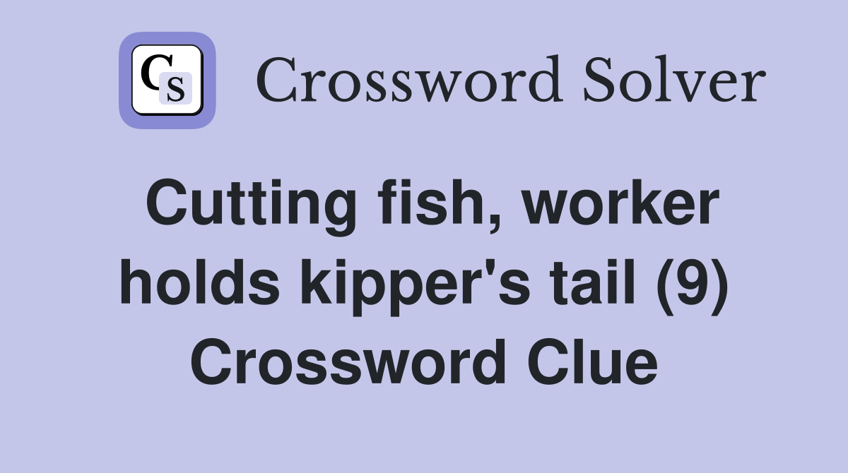 Cutting fish, worker holds kipper's tail (9) Crossword Clue