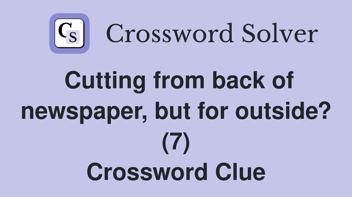 Cutting from back of newspaper, but for outside? (7) Crossword Clue