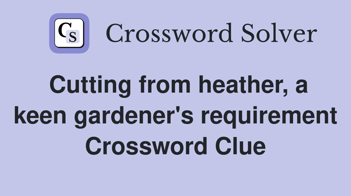 Cutting from heather, a keen gardener's requirement Crossword Clue