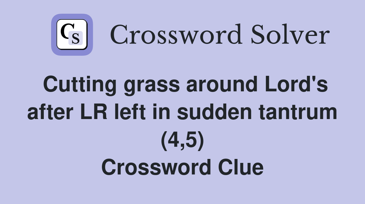 Cutting grass around Lord's after LR left in sudden tantrum (4,5) Crossword Clue