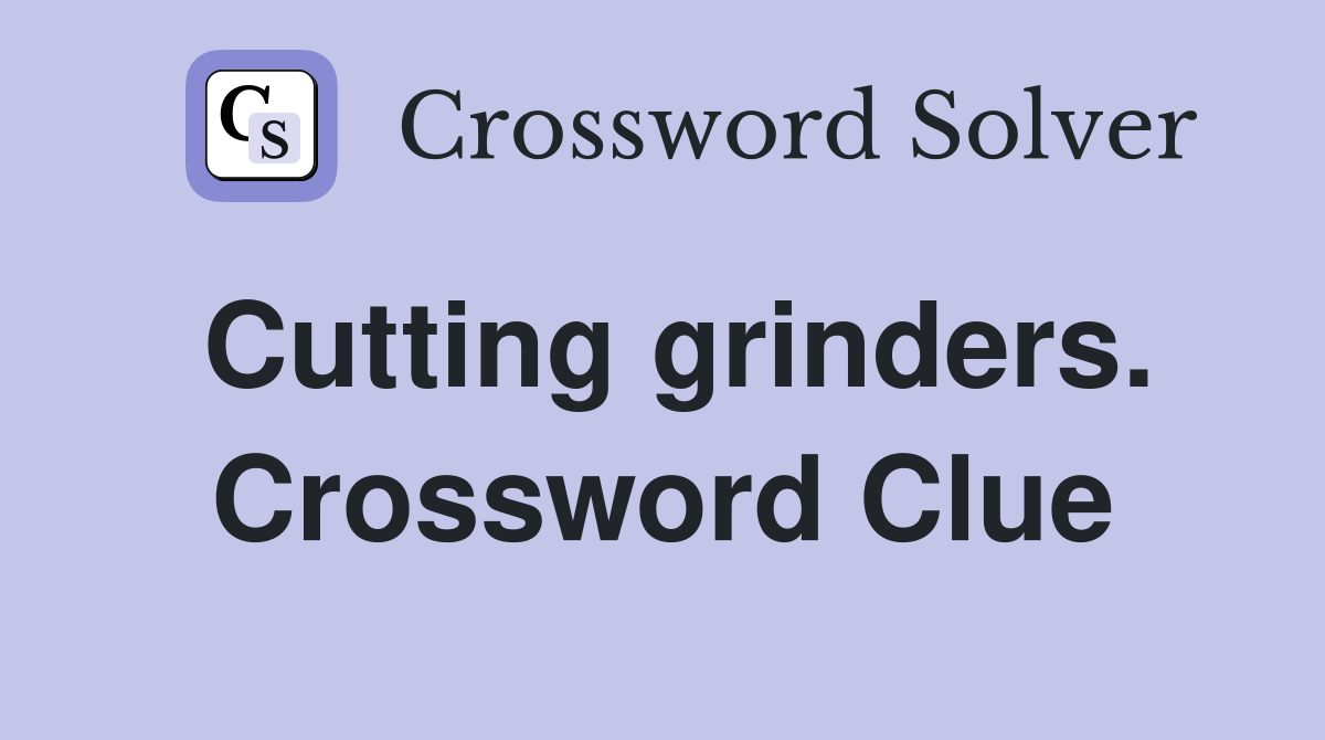 Cutting grinders. Crossword Clue