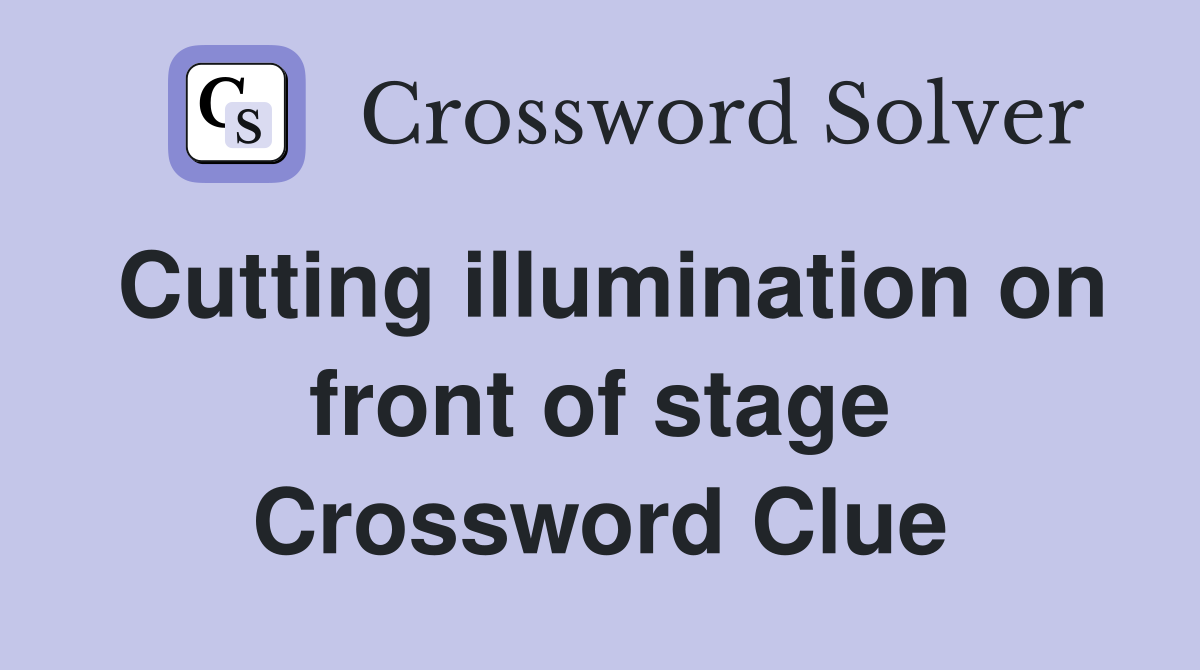 Cutting illumination on front of stage Crossword Clue