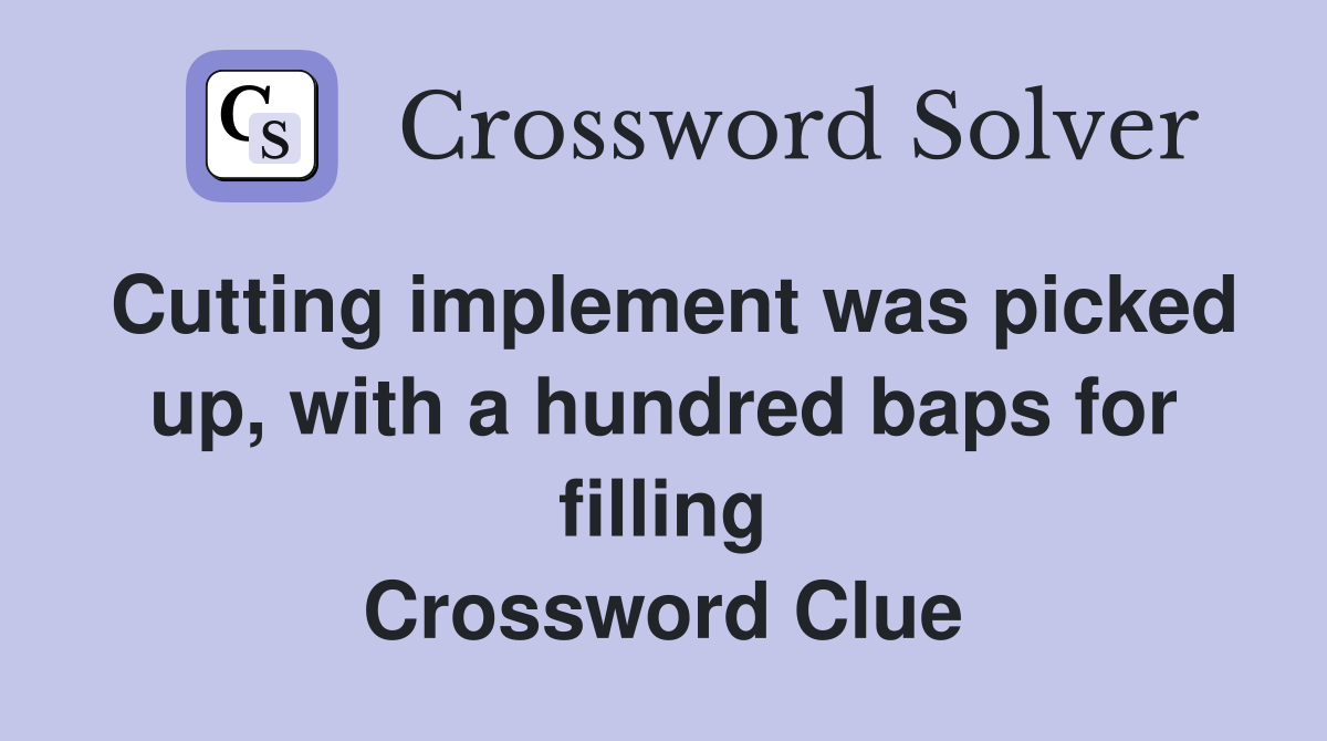 Cutting implement was picked up, with a hundred baps for filling Crossword Clue