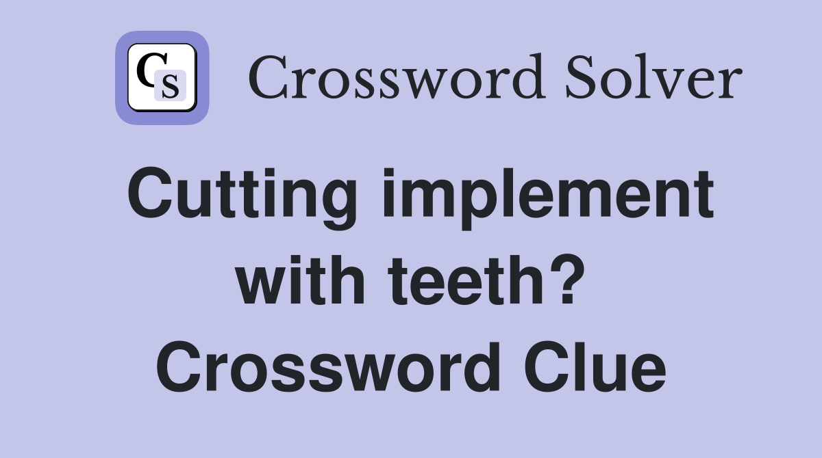 Cutting implement with teeth? Crossword Clue