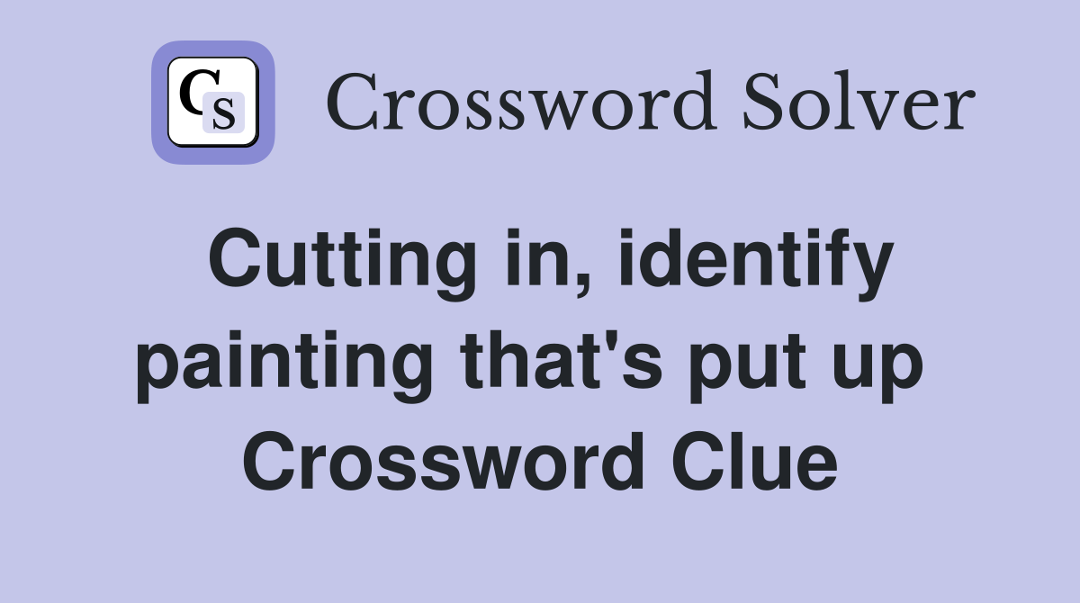 Cutting in, identify painting that's put up  Crossword Clue
