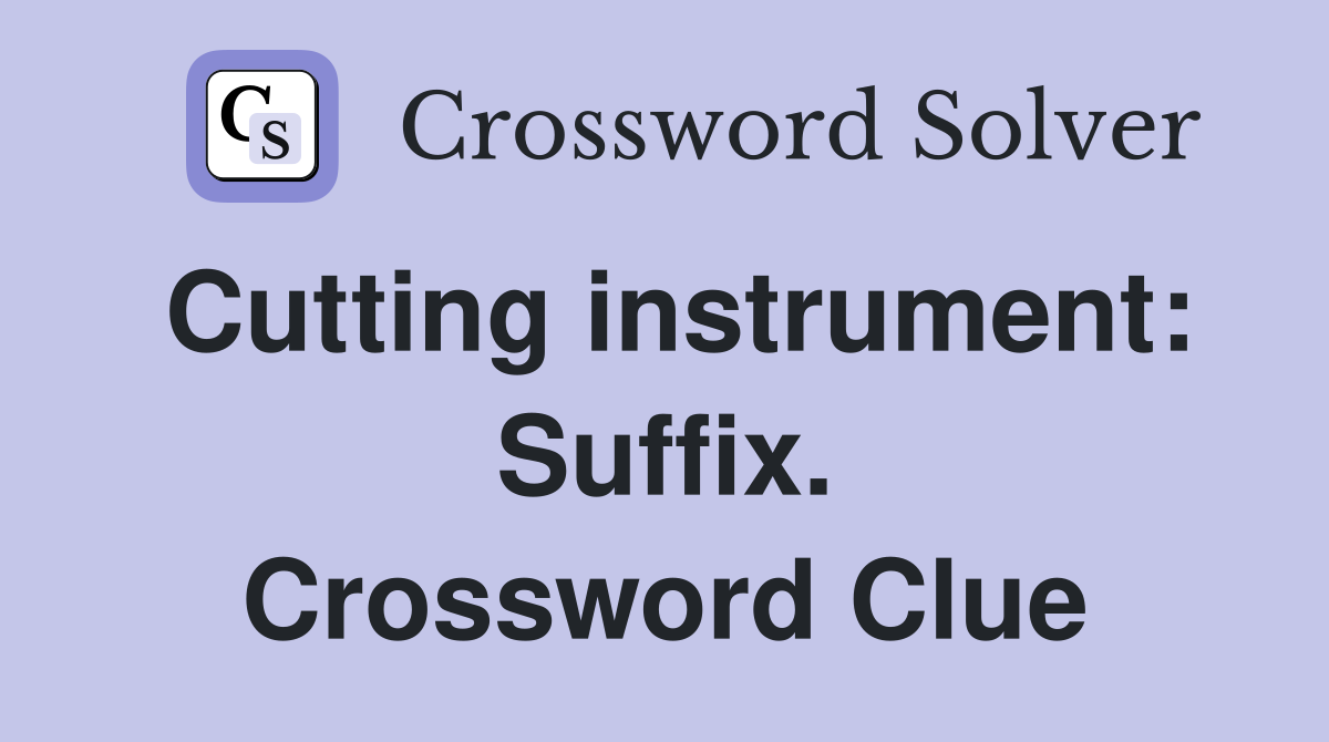 Cutting instrument: Suffix. Crossword Clue