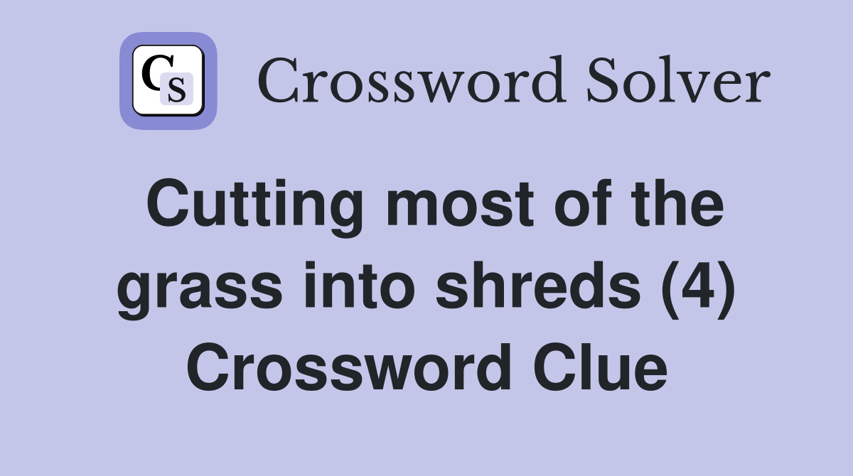 Cutting most of the grass into shreds (4) Crossword Clue