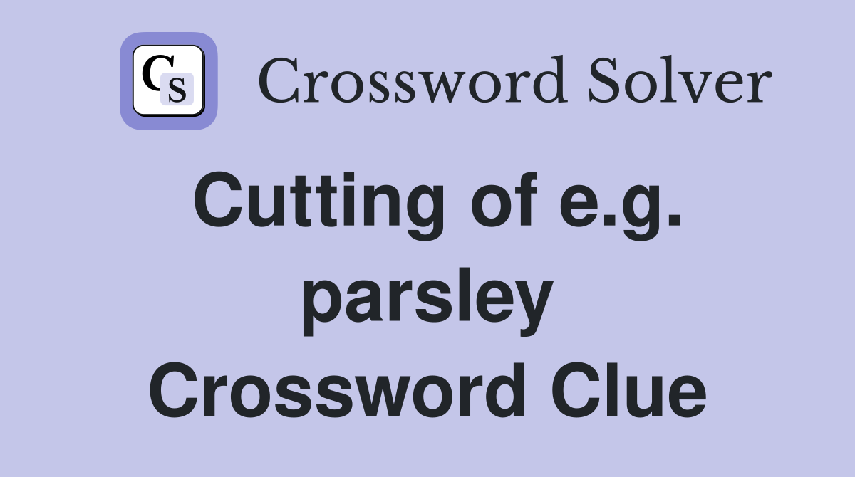 Cutting of e.g. parsley Crossword Clue