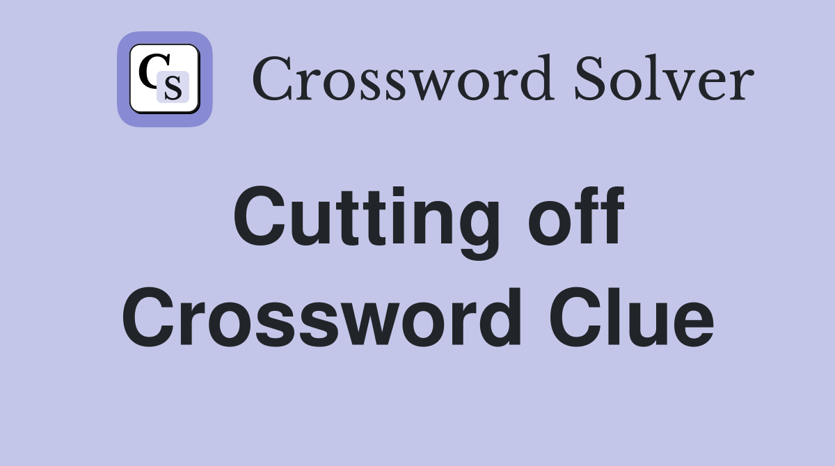 Cutting off Crossword Clue