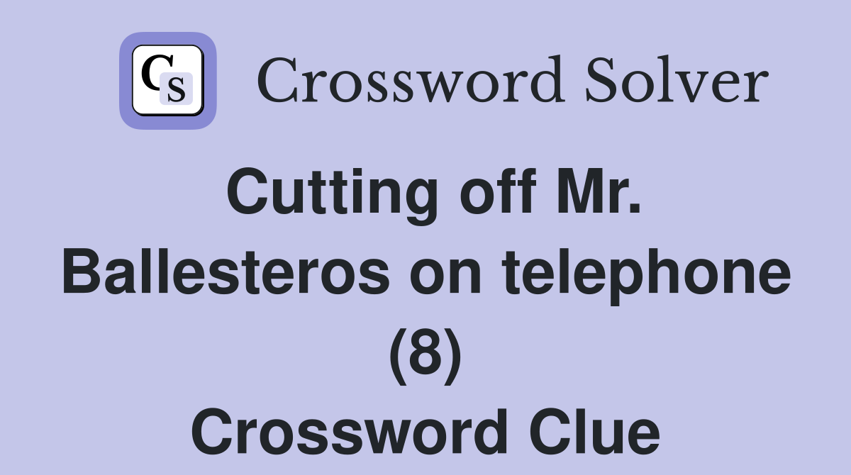 Cutting off Mr. Ballesteros on telephone (8) Crossword Clue