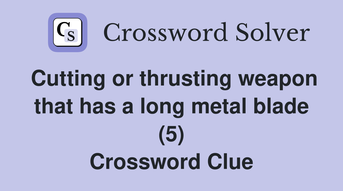 Cutting or thrusting weapon that has a long metal blade (5) Crossword Clue