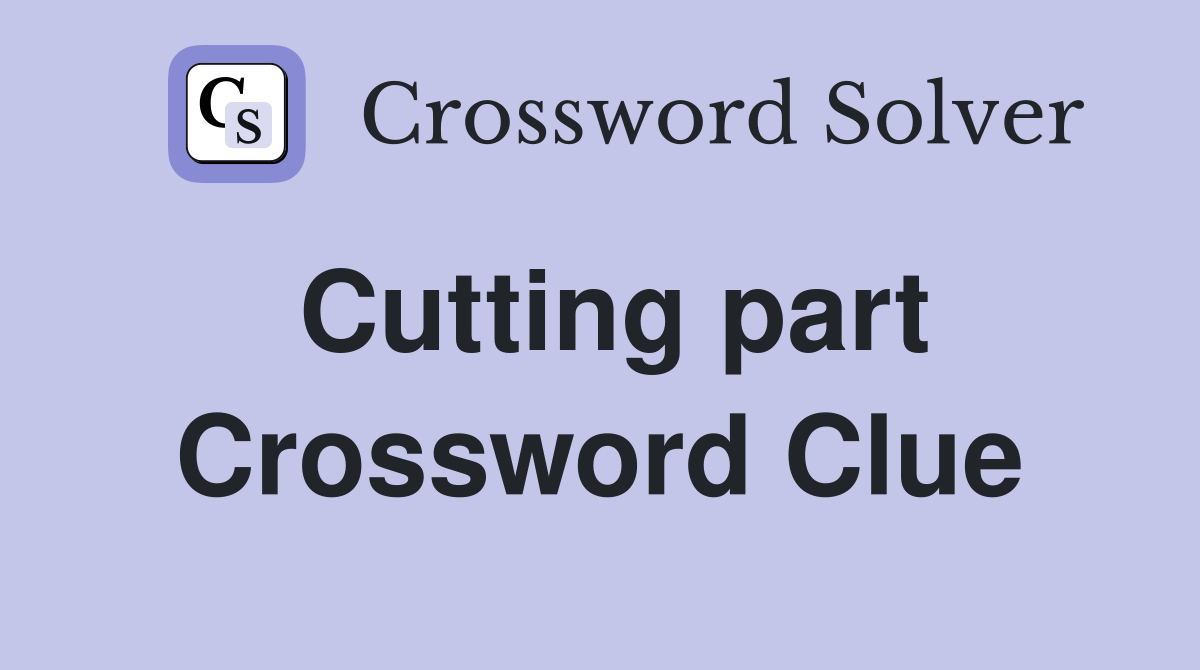 Cutting part Crossword Clue