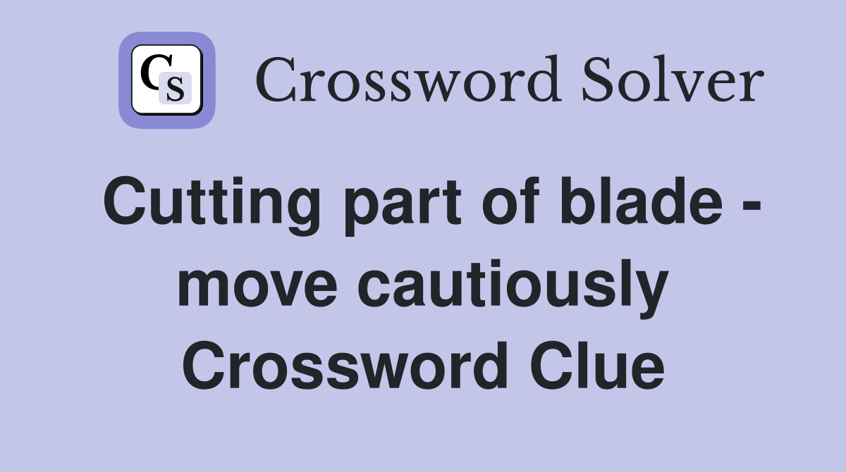 Cutting part of blade - move cautiously Crossword Clue