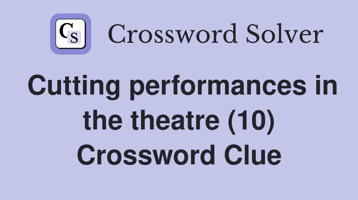 Cutting performances in the theatre (10) Crossword Clue