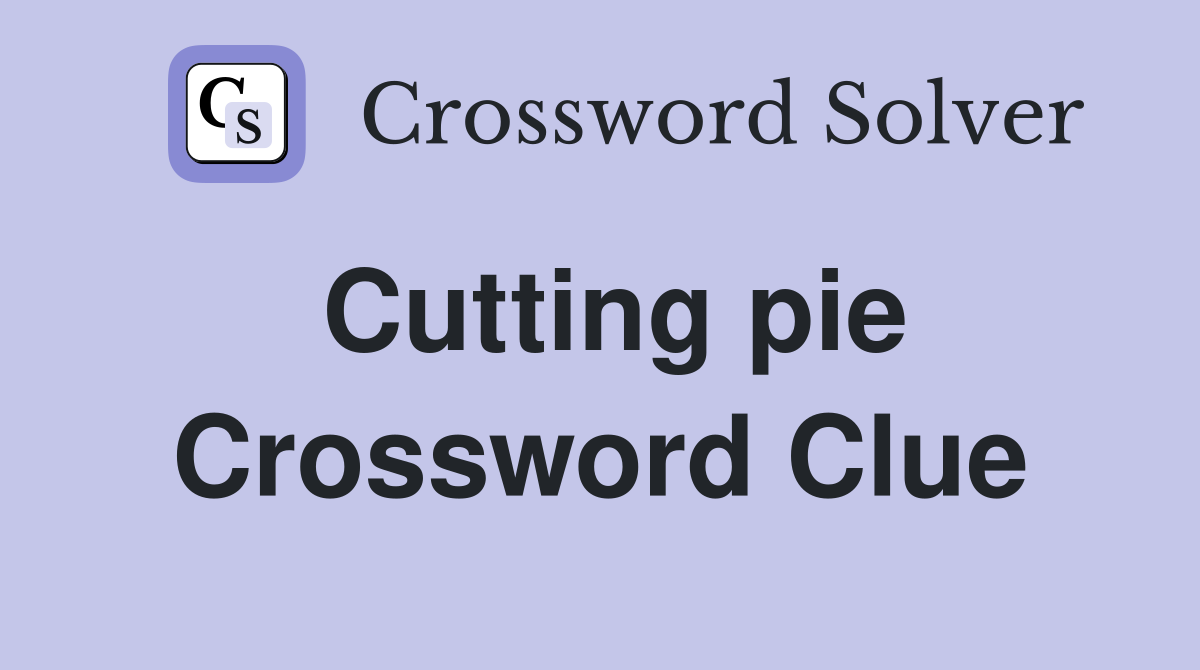 Cutting pie Crossword Clue