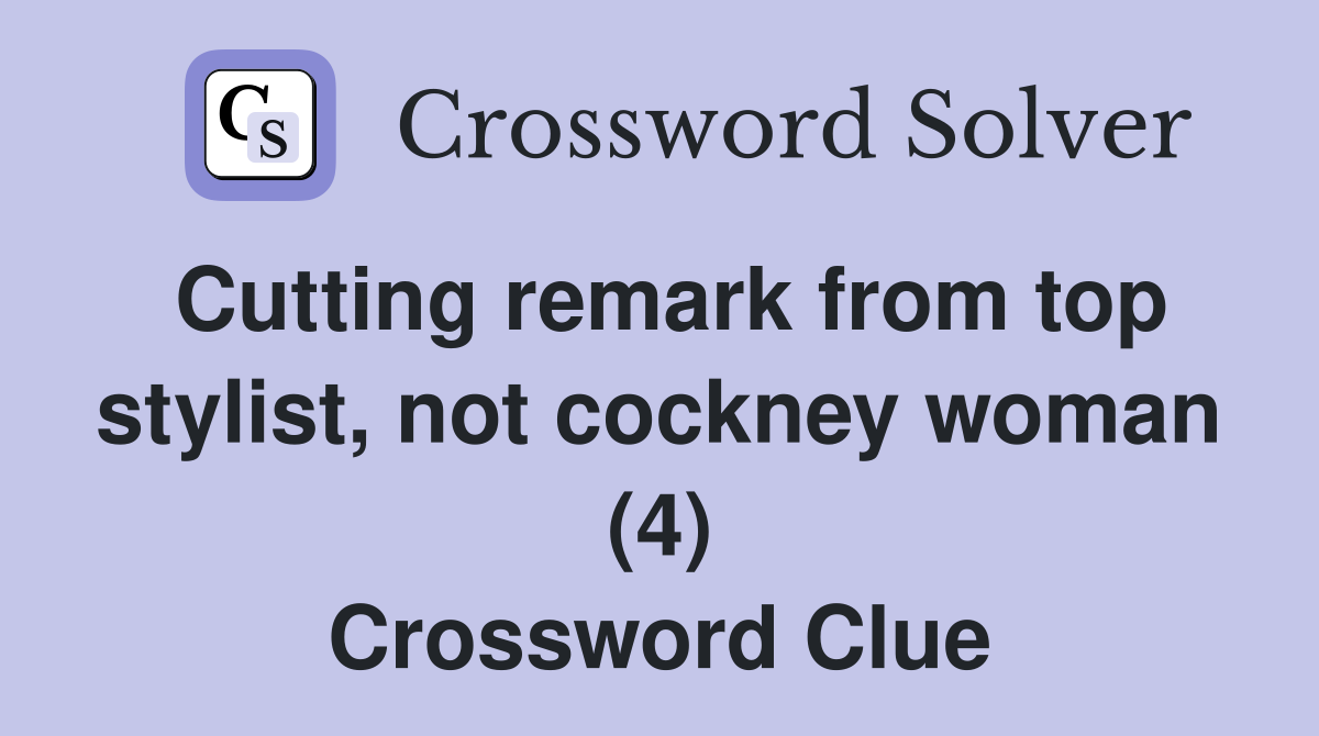 Cutting remark from top stylist, not cockney woman (4) Crossword Clue