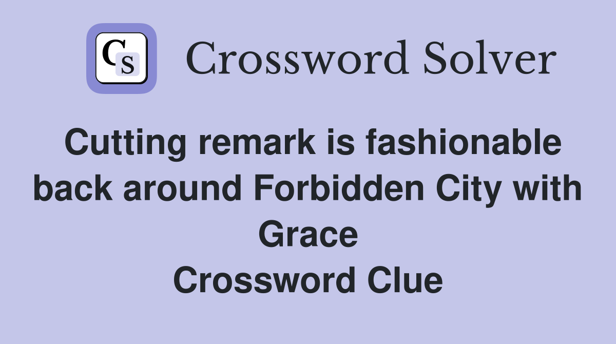 Cutting remark is fashionable back around Forbidden City with Grace Crossword Clue