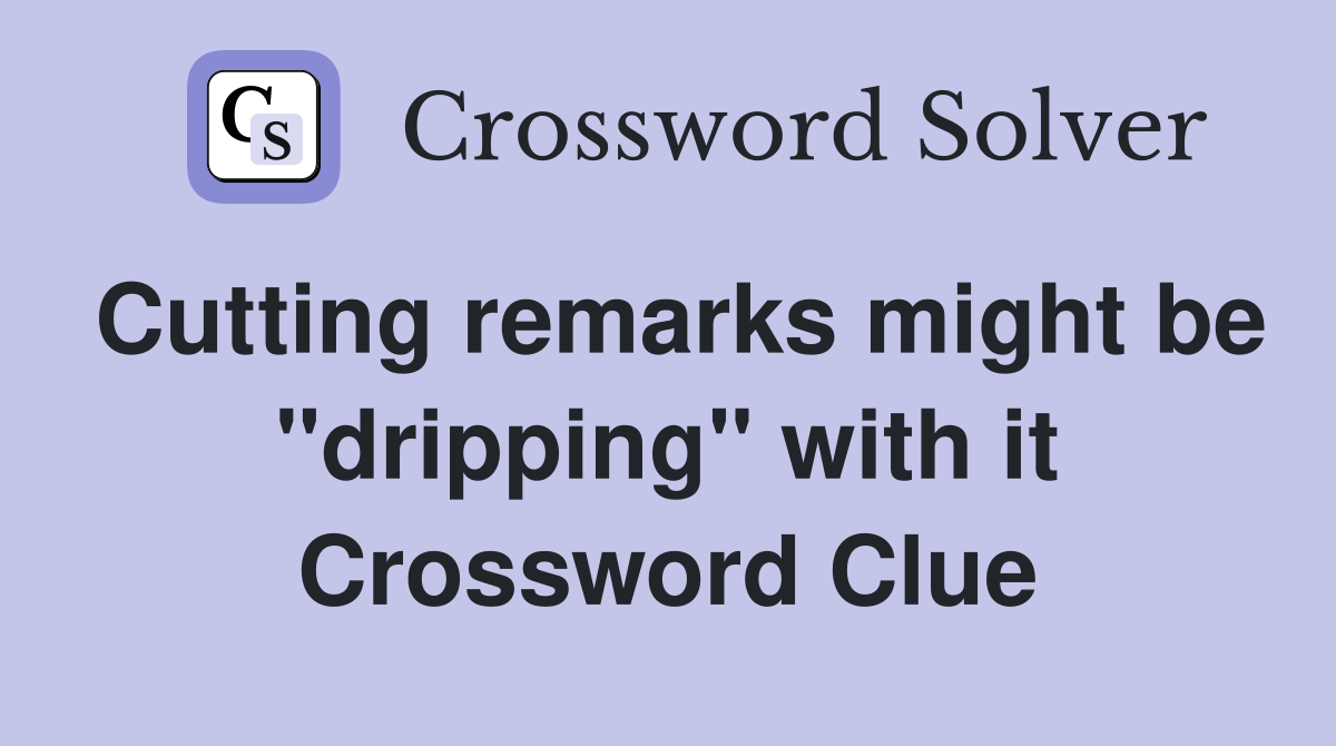 Cutting remarks might be "dripping" with it Crossword Clue