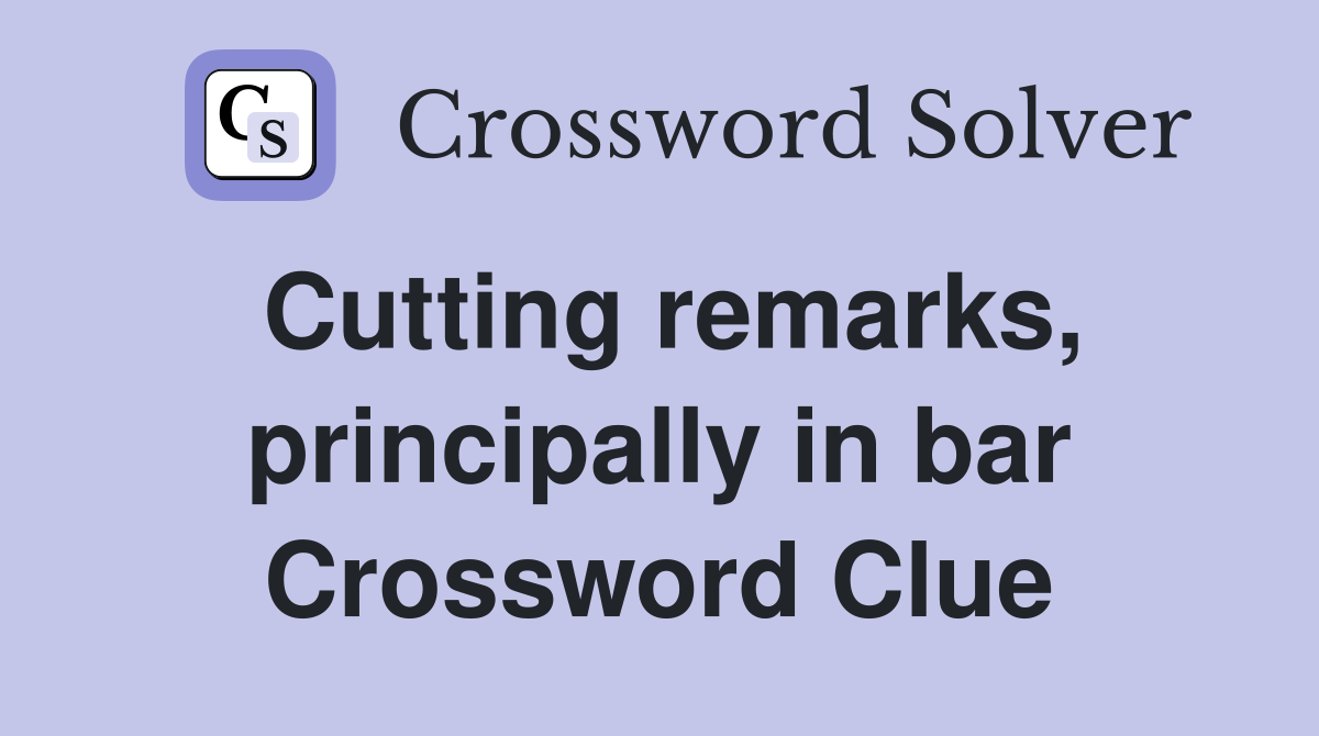 Cutting remarks, principally in bar Crossword Clue
