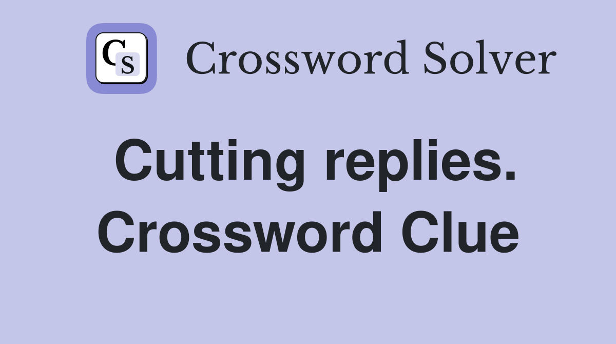 Cutting replies. Crossword Clue